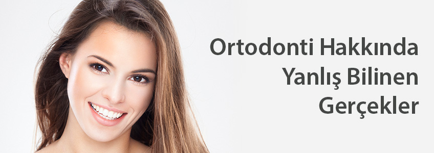 Ortodonti Hakkında Yanlış Bilinen Gerçekler
